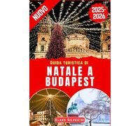 Guida Turistica di Natale a Budapest 2025-2026: Il compagno perfetto per esplorare i mercatini di Natale, le attrazioni stagionali e le meraviglie invernali nella gemma ungherese (GUIDE DI NATALE)
