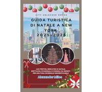 Guida turistica di Natale a New York 2025-2026: Luci festive, mercatini di Natale, spettacoli stagionali e consigli da esperti per una fuga invernale indimenticabile (Serie Città Sbloccate)
