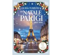 Guida turistica di Natale a Parigi 2025-2026: Vivi il Natale a Parigi: eventi festivi, mercatini magici, cibi festivi, shopping e itinerari per ogni viaggiatore (Serie Ciudad Desbloqueada)