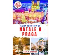 Guida Turistica di Natale a Praga 2025-2026: Esplora incantevoli mercatini di Natale, accoglienti atmosfere invernali e un fascino senza tempo nel ... e consigli di viaggio (ITALIAN GUIDE SERIES)