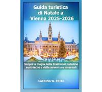 Guida turistica di Natale a Vienna 2025-2026: Scopri la magia delle tradizioni natalizie austriache e delle avventure invernali.