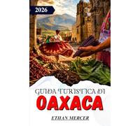 GUIDA TURISTICA DI OAXACA 2026: Mole, mezcal e Monte Albán: alla scoperta degli altopiani meridionali del Messico.