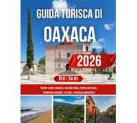 GUIDA TURISTICA DI OAXACA 2026: Scopri tesori nascosti, cultura vivace, cucina autentica, tradizioni colorate, festival e paesaggi mozzafiato