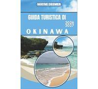 GUIDA TURISTICA DI OKINAWA 2026-2027: Itinerari giornalieri, consigli sui ristoranti e sui trasporti per Naha, escursioni tra le isole e dintorni