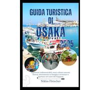 Guida turistica di OSAKA 2025: Esperienze indimenticabili, tesori culinari nascosti, festival, divertimento in famiglia e avventure ti aspettano nel cuore del Giappone