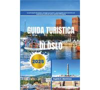 GUIDA TURISTICA DI OSLO 2025: Le principali attrazioni, consigli economici, passeggiate panoramiche ed esperienze culturali nella capitale norvegese