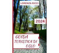 GUIDA TURISTICA DI OSLO: Compagno di viaggio aggiornato e completo per la capitale della Norvegia: esplora la cultura, la natura e le gemme nascoste ... per un'indimenticabile avventura nordica