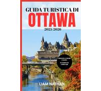 GUIDA TURISTICA DI OTTAWA 2025-2026: Esplora Le Principali Attrazioni, Ristoranti, Negozi Ed Esperienze Culturali Nella Capitale Del Canada