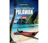 GUIDA TURISTICA DI PALAWAN 2025: Scopri il paradiso incontaminato delle Filippine: spiagge idilliache, resort di lusso e avventure indimenticabili