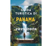 GUIDA TURISTICA DI PANAMA 2025-2026: "Dalle traversate dei canali alle foreste nebulari: avventure in ogni direzione"