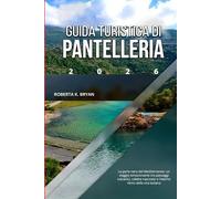 GUIDA TURISTICA DI PANTELLERIA 2026: La perla nera del Mediterraneo: un viaggio emozionante tra paesaggi vulcanici, calette nascoste e l'eterno ritmo della vita isolana