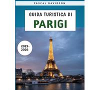 Guida Turistica Di Parigi 2025-2026: Scopri le migliori attrazioni, i tesori nascosti e i consigli pratici per esplorare la capitale francese in modo sicuro e conveniente