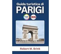 Guida turistica di Parigi 2026: Esplora la storia, l'arte iconica, la cucina gourmet e i monumenti famosi della Francia (Guida di viaggio Explorer a colori)
