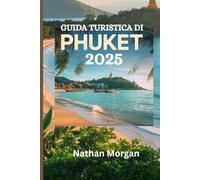 GUIDA TURISTICA DI PHUKET 2025: Un accompagnatore locale alla scoperta dell'isola paradisiaca della Thailandia, delle migliori spiagge, dei ristoranti e delle principali attrazioni