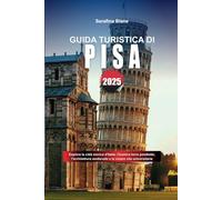 GUIDA TURISTICA DI PISA 2025: Esplora la città storica d'Italia: l'iconica torre pendente, l'architettura medievale e la vivace vita universitaria