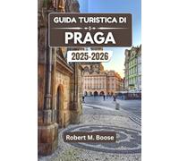 GUIDA TURISTICA DI PRAGA 2025-2026: Storie, strade ed esperienze che danno vita al suo fascino senza tempo
