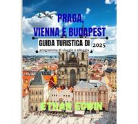GUIDA TURISTICA DI PRAGA, VIENNA E BUDAPEST 2025: La tua guida rapida alle gemme dell'Europa centrale