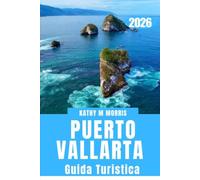 GUIDA TURISTICA DI PUERTO VALLARTA 2026: La Compagno completa per chi visita il paese per la prima volta o per chi ci torna: spiagge, tesori nascosti, ... pianificazione intelligente e avventure indi