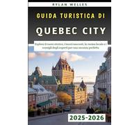 Guida Turistica Di Québec City 2025-2026: Esplora il cuore storico, i tesori nascosti, la cucina locale e i consigli degli esperti per una vacanza perfetta