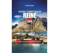 GUIDA TURISTICA DI REINE 2025: Paesaggi artici, dove alloggiare, capanne di pescatori, percorsi escursionistici e consigli di viaggio per una fuga tranquilla nelle isole Lofoten norvegesi