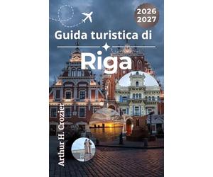 Guida turistica di Riga 2026-2027: Esplora la capitale della Lettonia con itinerari flessibili, note culturali, consigli per la valigia, ristoranti tipici e suggerimenti stagionali.