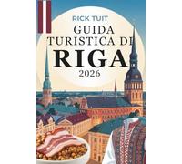 GUIDA TURISTICA DI RIGA 2026: Un viaggio tra cultura, fascino e angoli nascosti