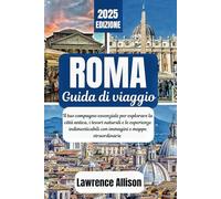 Guida turistica di Roma 2025: Il tuo compagno essenziale per esplorare la città antica, i tesori naturali e le esperienze indimenticabili con immagini e mappe straordinarie
