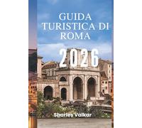 GUIDA TURISTICA DI ROMA 2026: "Dal Colosseo al Vaticano: esplora la capitale senza tempo d'Italia"