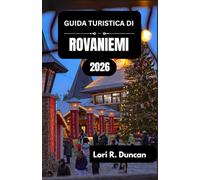 GUIDA TURISTICA DI ROVANIEMI 2026: Attività stagionali, eventi culturali di spicco ed esperienze intense: dagli inverni nevosi al sole di mezzanotte.