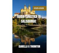 GUIDA TURISTICA DI SALISBURGO 2025-2026: Esplora tesori nascosti, assapora sapori autentici e scopri il cuore pulsante dell'Austria: dalle cime delle ... alpina incontra la cultura senza tempo.