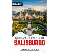 GUIDA TURISTICA DI SALISBURGO 2026/2027: Architettura barocca, piazze storiche, fughe alpine e gite panoramiche di un giorno.