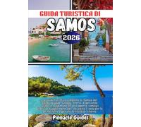 GUIDA TURISTICA DI SAMOS 2026: La guida turistica completa di Samos : spiagge, villaggi, storia, esperienze culinarie, avventure all'aria aperta, ... la prima volta e per chi la visita di ritorno