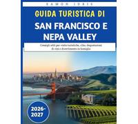 Guida turistica di San Francisco e NEPA Valley 2026-2027: Consigli utili per visite turistiche, cibo, degustazioni di vini e divertimento in famiglia