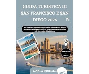 GUIDA TURISTICA DI SAN FRANCISCO E SAN DIEGO 2026: Alla scoperta di monumenti iconici, spiagge, quartieri storici, percorsi panoramici, cucina locale, ... delle città costiere della California