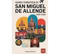 Guida turistica di San Miguel de Allende 2025-2026: Scopri il fascino di El Jardín, Parroquia de San Miguel Arcángel, El Charco del Ingenio, Fabrica ... i mercati artigianali, le viste sui tetti...