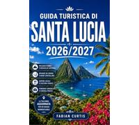 GUIDA TURISTICA DI SANTA LUCIA 2026/2027: COMPAGNO COMPLETO DI HELEN DELLE INDIE OCCIDENTALI, DOVE TI ASPETTANO PICCHE VULCANICHE, RIGOGLIOSE FORESTE ... CAMPIONATO E L'ISOLA PIÙ ROMANTICAMENTE BELLA