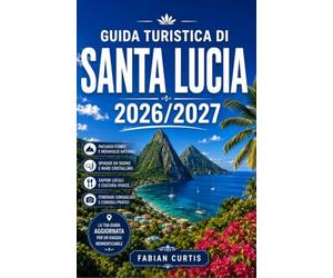 GUIDA TURISTICA DI SANTA LUCIA 2026/2027: COMPAGNO COMPLETO DI HELEN DELLE INDIE OCCIDENTALI, DOVE TI ASPETTANO PICCHE VULCANICHE, RIGOGLIOSE FORESTE ... CAMPIONATO E L'ISOLA PIÙ ROMANTICAMENTE BELLA