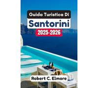 Guida Turistica Di Santorini 2025-2026: Scopri informazioni privilegiate, luoghi mozzafiato e attrazioni culturali per arricchire l'avventura sull'isola di ogni viaggiatore