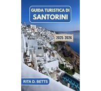 GUIDA TURISTICA DI SANTORINI 2025-2026: Un viaggio attraverso la bellezza senza tempo dell'isola, le sue antiche meraviglie e la sua vivace cultura