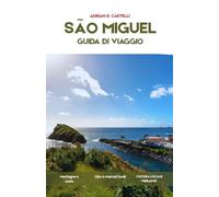 Guida turistica di São Miguel: Itinerari e percorsi di 5, 7 e 10 giorni per esplorare l'isola principale delle Azzorre, percorsi panoramici, paesaggi ... e consigli pratici per la pianifi cazione