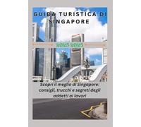 GUIDA TURISTICA DI SINGAPORE 2025-2026: Scopri il meglio di Singapore: consigli, trucchi e segreti degli addetti ai lavori