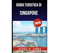 GUIDA TURISTICA DI SINGAPORE 2026: Esperienze emozionanti, luoghi segreti e consigli di esperti per la fuga perfetta in città