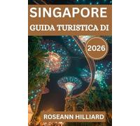 GUIDA TURISTICA DI SINGAPORE 2026: “Esplora monumenti iconici, gemme nascoste e avventure culinarie nella Città del Leone”