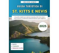 Guida Turistica Di St. Kitts e Nevis 2025: Una guida completa per esplorare il paradiso delle Twin Island, i tesori nascosti e le esperienze indimenticabili per ogni viaggiatore