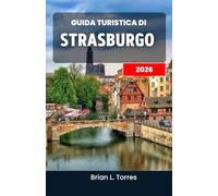 Guida turistica di Strasburgo 2026: Alla scoperta del ricco patrimonio, delle delizie culinarie e dei ritmi culturali di un affascinante cuore europeo
