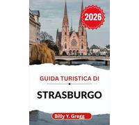 Guida turistica di Strasburgo 2026: Alla scoperta dello spirito della città vecchia, dell'artigianato culinario e del ritmo moderno di una capitale alsaziana