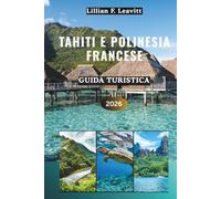 Guida turistica di Tahiti e della Polinesia francese 2026: Scopri bungalow sull'acqua, barriere coralline, lagune turchesi, picchi vulcanici, fattorie ... sotto il sole del Pacifico meridionale