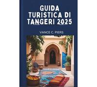 GUIDA TURISTICA DI TANGERI 2025: "Alla scoperta della magia del Marocco settentrionale"