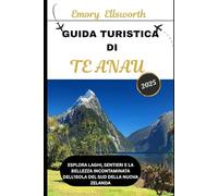 GUIDA TURISTICA DI TE ANAU 2025: Esplora laghi, sentieri e la bellezza incontaminata dell'Isola del Sud della Nuova Zelanda
