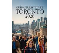 Guida turistica di Toronto 2026: La guida completa per scoprire Toronto: cultura, attrazioni iconiche, quartieri vivaci, eventi del 2026 e consigli locali per un viaggio indimenticabile